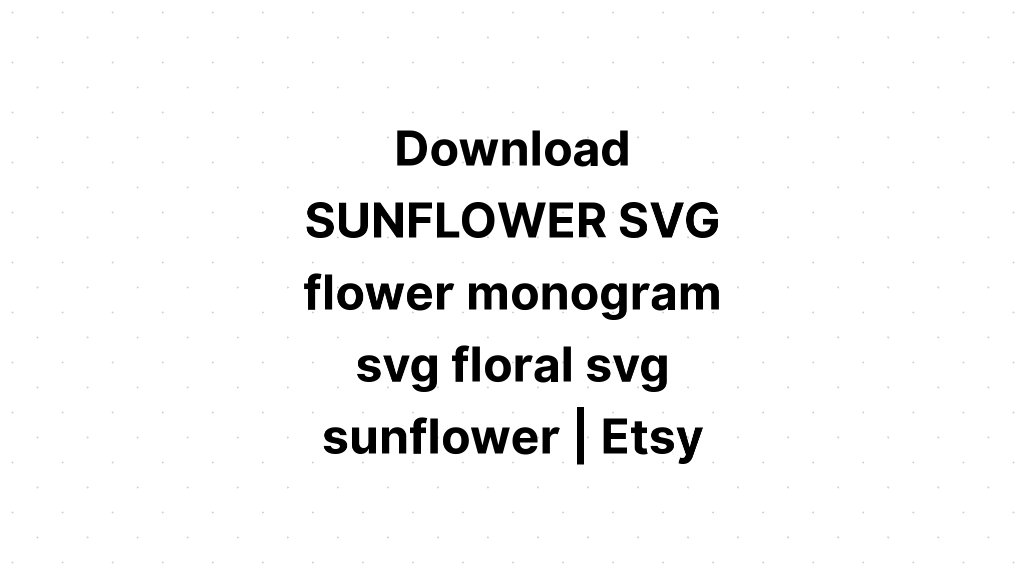 Download Free Sunflower Svg For Cricut - SVG Layered